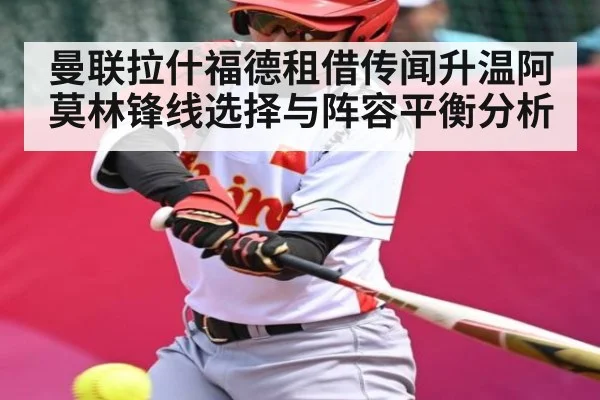 曼联拉什福德租借传闻升温阿莫林锋线选择与阵容平衡分析